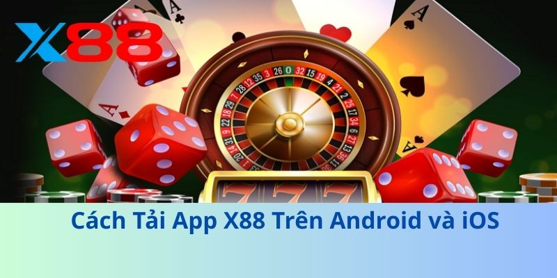 Tải App X88 Nhanh Chóng – Trải Nghiệm Cá Cược Mượt Mà 3 Cách Tải App X88 Trên Android và iOS