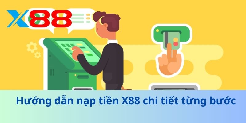 Hướng Dẫn Nạp Tiền X88 Nhanh Chóng, An Toàn và Hiệu Quả 2 Hướng dẫn nạp tiền X88 chi tiết từng bước