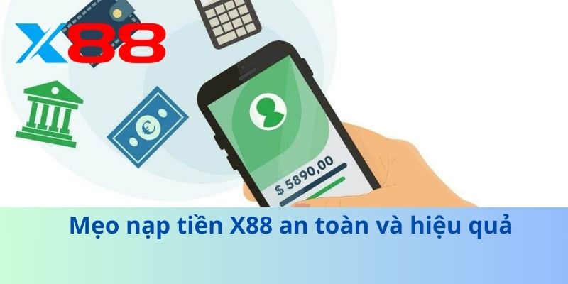 Hướng Dẫn Nạp Tiền X88 Nhanh Chóng, An Toàn và Hiệu Quả 4 Mẹo nạp tiền X88 an toàn và hiệu quả